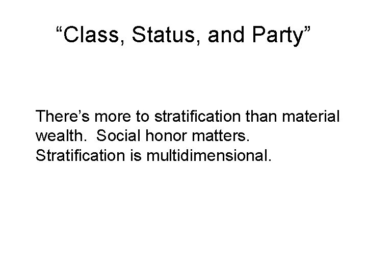 “Class, Status, and Party” There’s more to stratification than material wealth. Social honor matters.