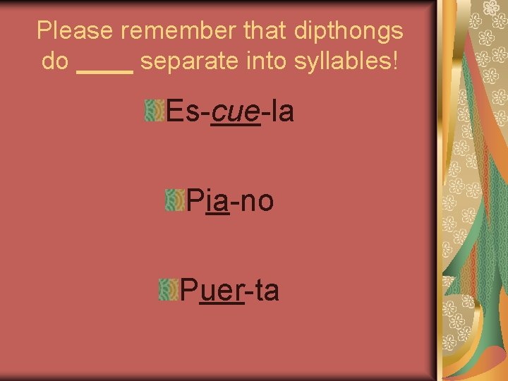 Please remember that dipthongs do ____ separate into syllables! Es-cue-la Pia-no Puer-ta 