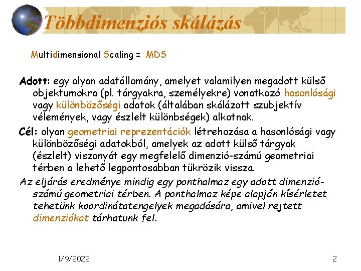 Többdimenziós skálázás Multidimensional Scaling = MDS Adott: egy olyan adatállomány, amelyet valamilyen megadott külső