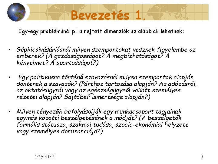 Bevezetés 1. Egy-egy problémánál pl. a rejtett dimenziók az alábbiak lehetnek: • Gépkicsivásárlásnál milyen