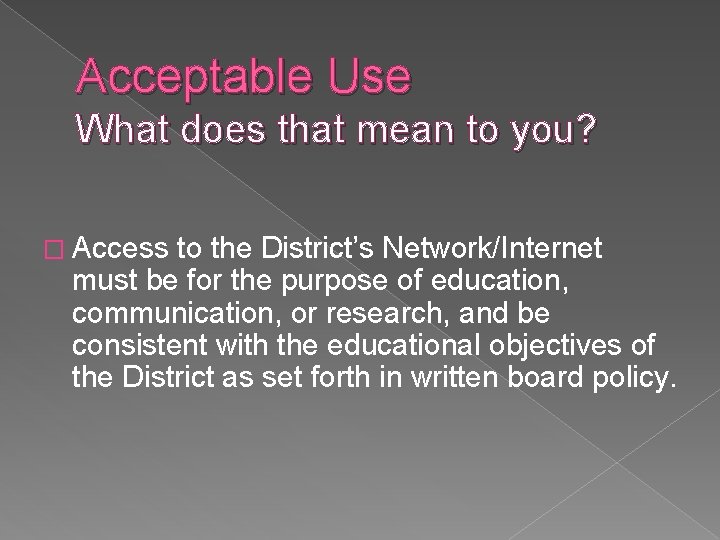 Acceptable Use What does that mean to you? � Access to the District’s Network/Internet