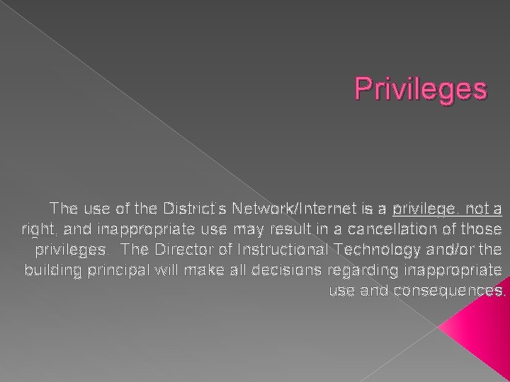 Privileges The use of the District’s Network/Internet is a privilege, not a right, and