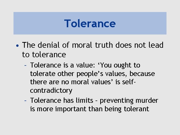 Tolerance • The denial of moral truth does not lead to tolerance – Tolerance