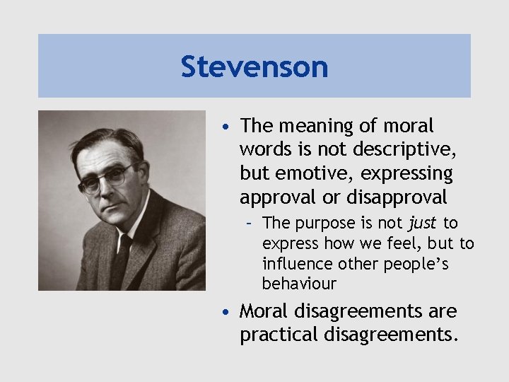 Stevenson • The meaning of moral words is not descriptive, but emotive, expressing approval