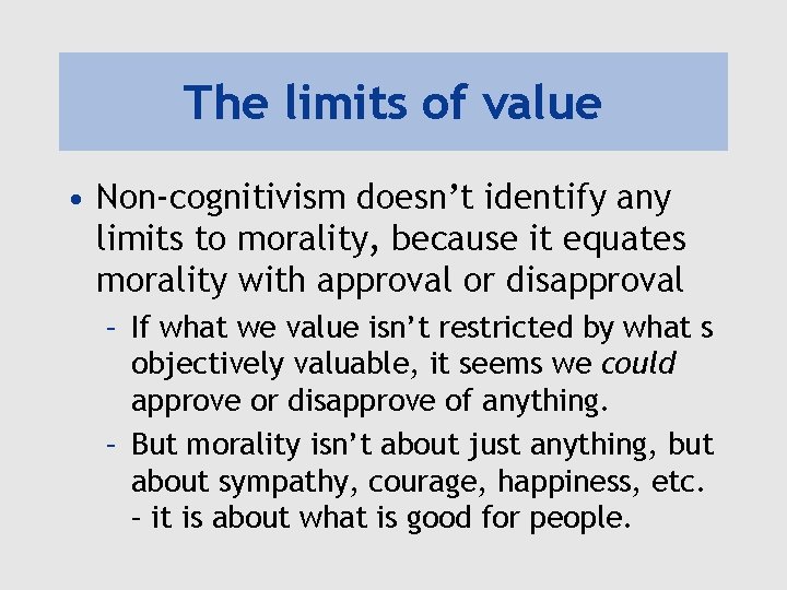The limits of value • Non-cognitivism doesn’t identify any limits to morality, because it