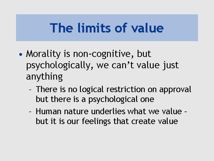 The limits of value • Morality is non-cognitive, but psychologically, we can’t value just