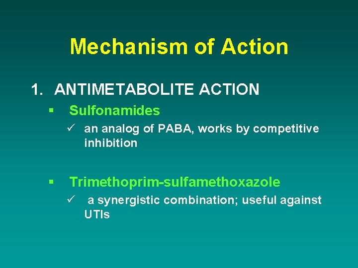 Mechanism of Action 1. ANTIMETABOLITE ACTION § Sulfonamides ü an analog of PABA, works