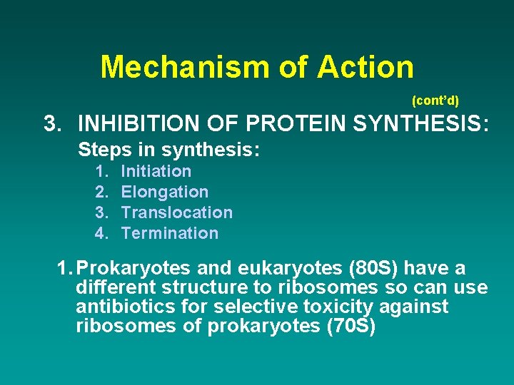 Mechanism of Action (cont’d) 3. INHIBITION OF PROTEIN SYNTHESIS: Steps in synthesis: 1. 2.