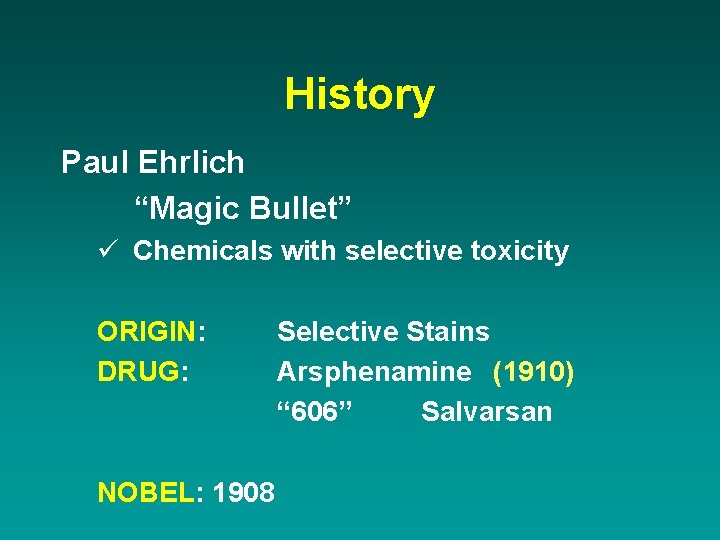 History Paul Ehrlich “Magic Bullet” ü Chemicals with selective toxicity ORIGIN: DRUG: NOBEL: 1908