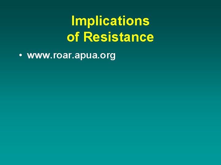 Implications of Resistance • www. roar. apua. org 