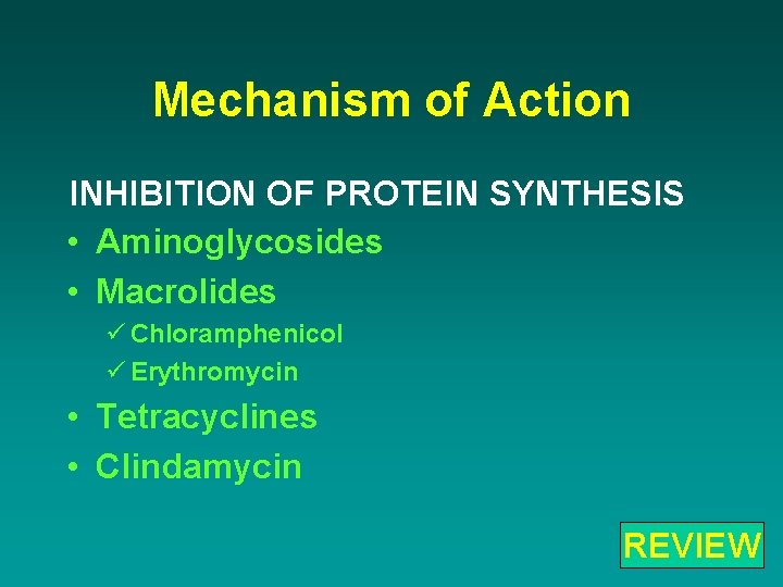 Mechanism of Action INHIBITION OF PROTEIN SYNTHESIS • Aminoglycosides • Macrolides ü Chloramphenicol ü