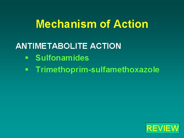 Mechanism of Action ANTIMETABOLITE ACTION § Sulfonamides § Trimethoprim-sulfamethoxazole REVIEW 