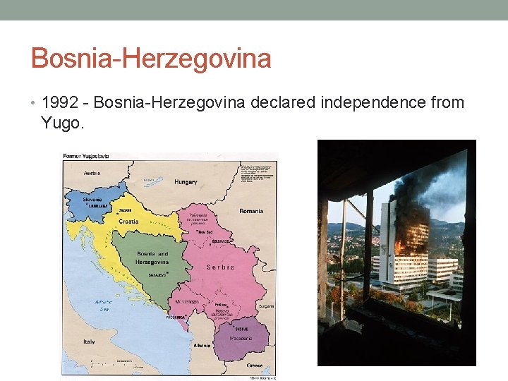 Bosnia-Herzegovina • 1992 - Bosnia-Herzegovina declared independence from Yugo. 