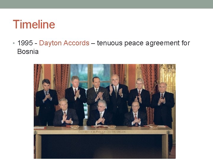 Timeline • 1995 - Dayton Accords – tenuous peace agreement for Bosnia 