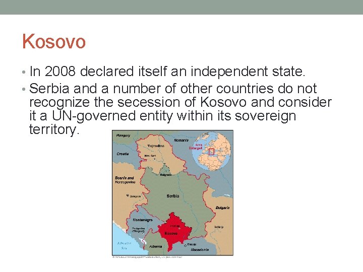 Kosovo • In 2008 declared itself an independent state. • Serbia and a number