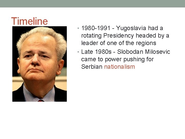 Timeline • 1980 -1991 - Yugoslavia had a rotating Presidency headed by a leader