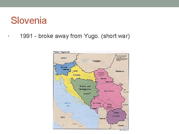 Slovenia • 1991 - broke away from Yugo. (short war) 