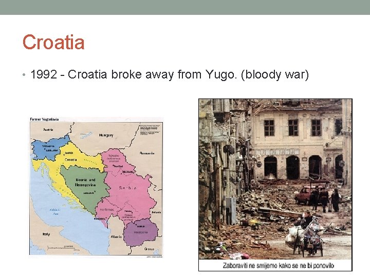 Croatia • 1992 - Croatia broke away from Yugo. (bloody war) 