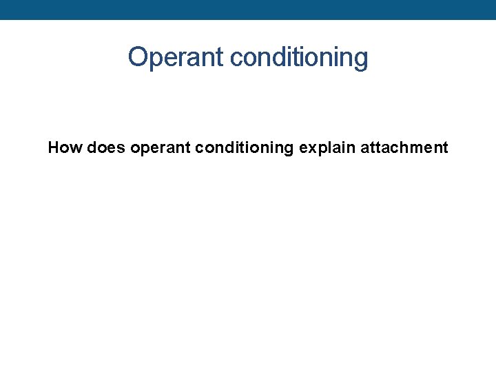 Operant conditioning How does operant conditioning explain attachment 