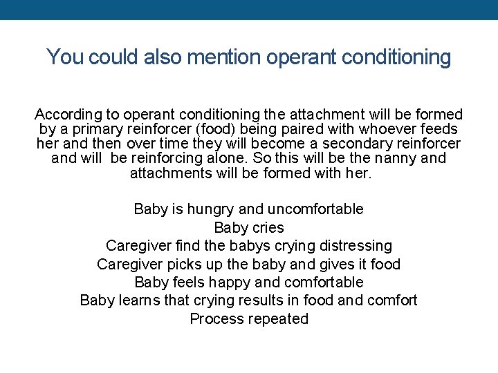 You could also mention operant conditioning According to operant conditioning the attachment will be