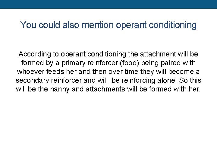 You could also mention operant conditioning According to operant conditioning the attachment will be