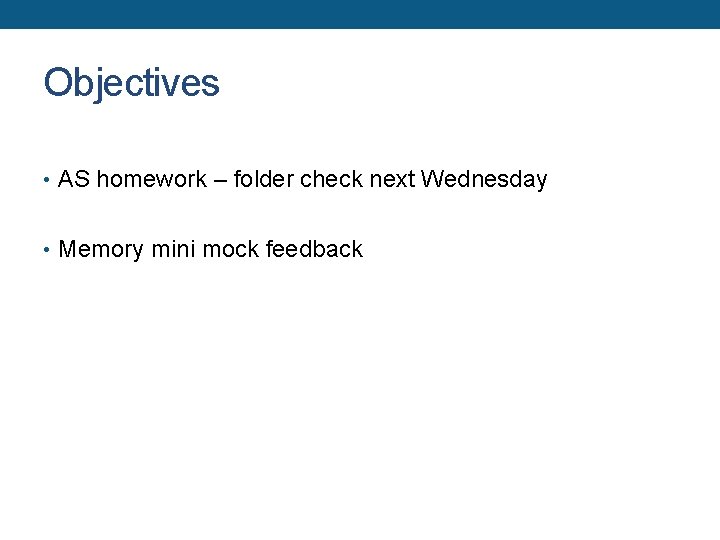 Objectives • AS homework – folder check next Wednesday • Memory mini mock feedback