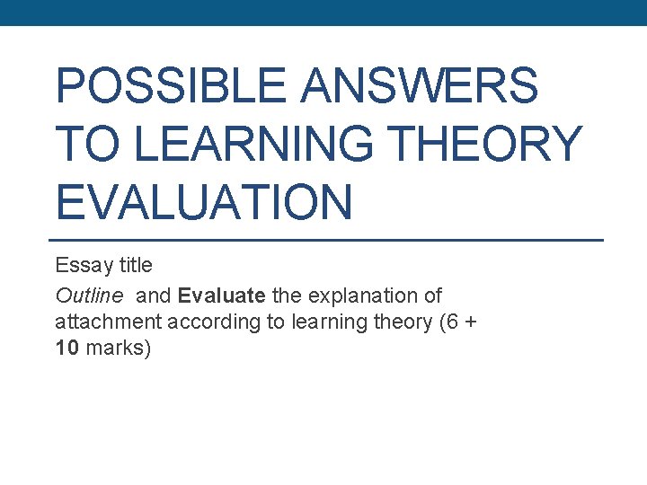 POSSIBLE ANSWERS TO LEARNING THEORY EVALUATION Essay title Outline and Evaluate the explanation of