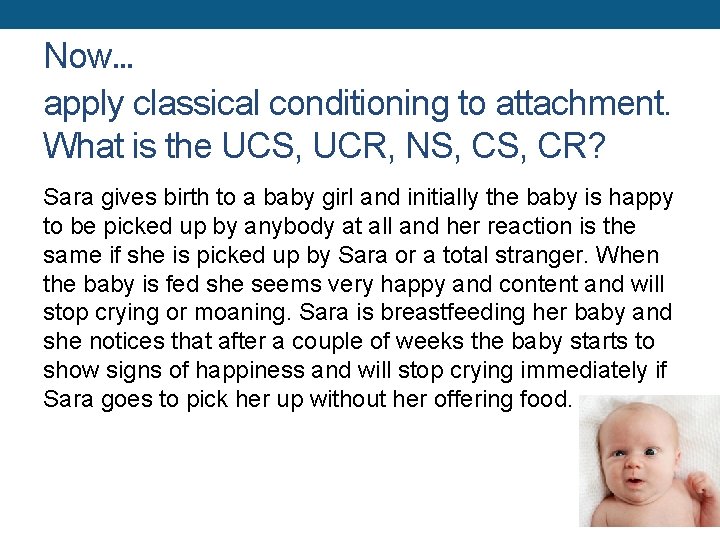 Now… apply classical conditioning to attachment. What is the UCS, UCR, NS, CR? Sara
