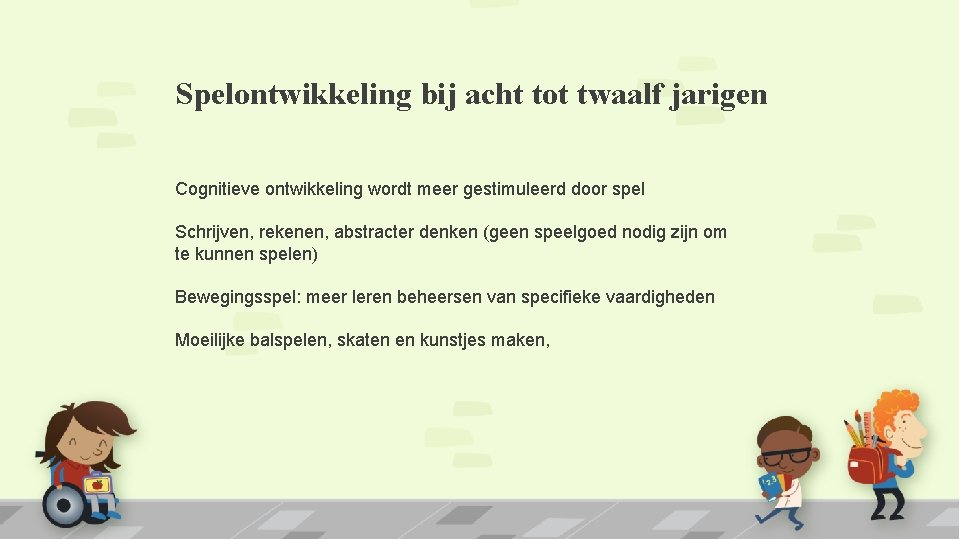 Spelontwikkeling bij acht tot twaalf jarigen Cognitieve ontwikkeling wordt meer gestimuleerd door spel Schrijven,