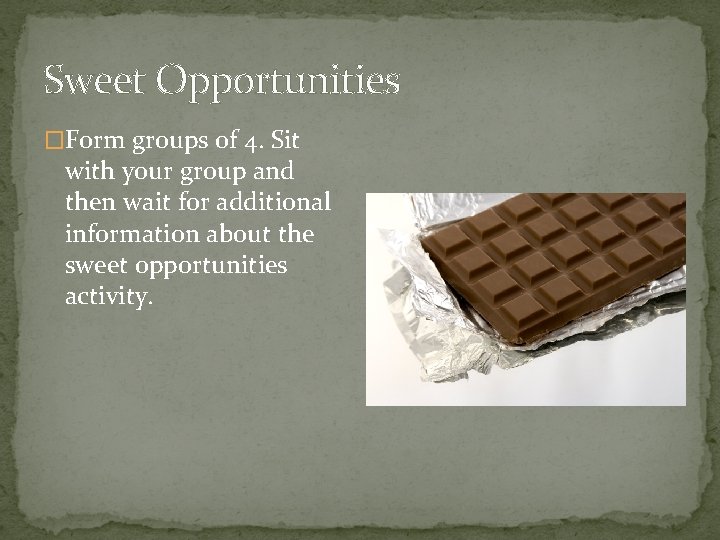 Sweet Opportunities �Form groups of 4. Sit with your group and then wait for