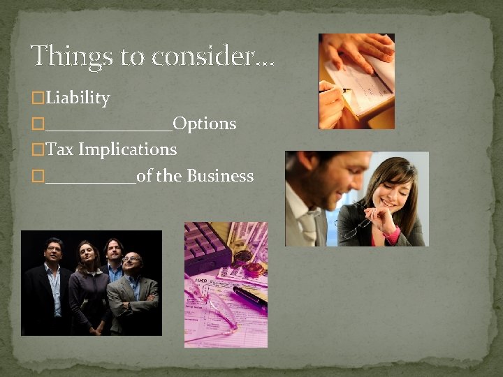 Things to consider… �Liability �_______Options �Tax Implications �_____of the Business 