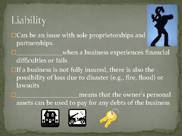 Liability �Can be an issue with sole proprietorships and partnerships. �_______when a business experiences