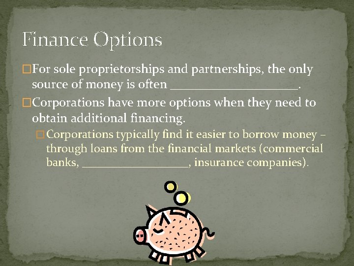 Finance Options �For sole proprietorships and partnerships, the only source of money is often