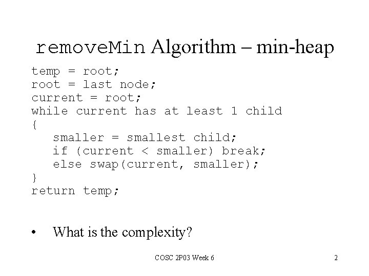 remove. Min Algorithm – min-heap temp = root; root = last node; current =