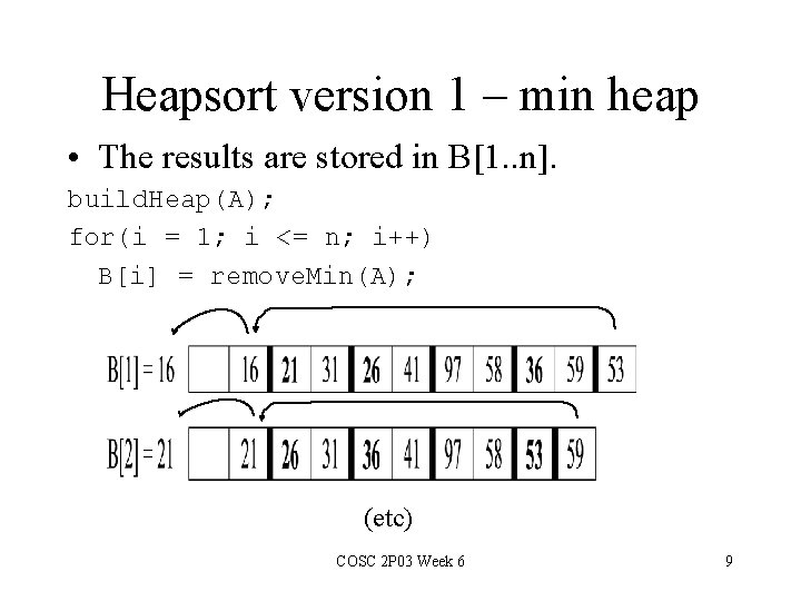 Heapsort version 1 – min heap • The results are stored in B[1. .