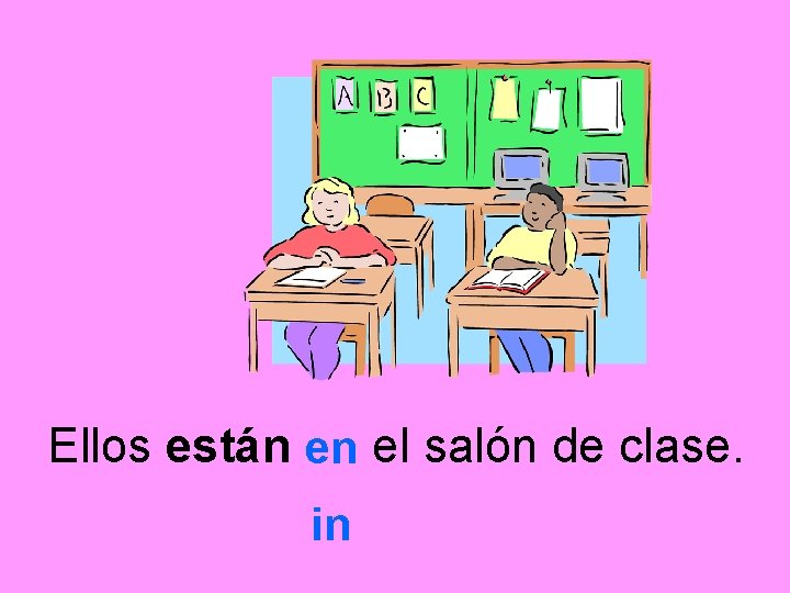 Ellos están en el salón de clase. in 