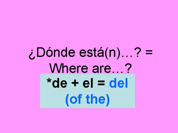 ¿Dónde está(n)…? = Where are…? *de + el = del (of the) 