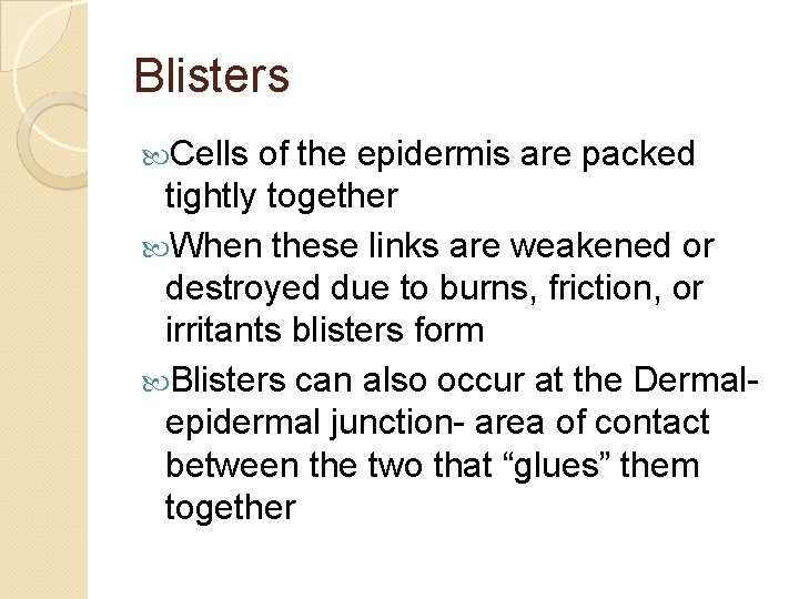 Blisters Cells of the epidermis are packed tightly together When these links are weakened