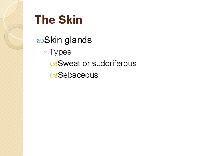 The Skin glands ◦ Types Sweat or sudoriferous Sebaceous 