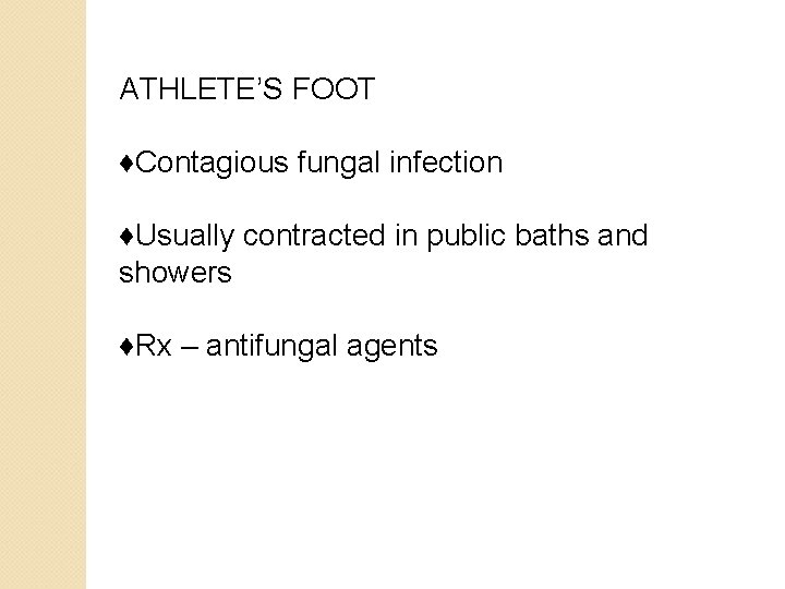 ATHLETE’S FOOT ♦Contagious fungal infection ♦Usually contracted in public baths and showers ♦Rx –