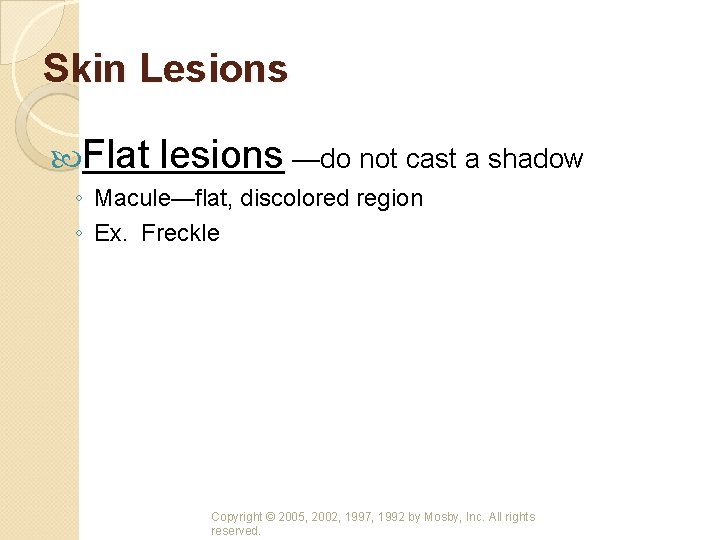 Skin Lesions Flat lesions —do not cast a shadow ◦ Macule—flat, discolored region ◦