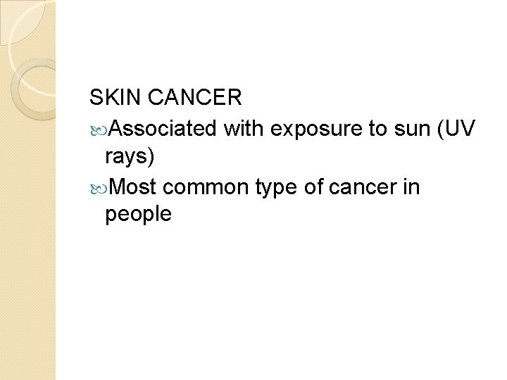 SKIN CANCER Associated with exposure to sun (UV rays) Most common type of cancer