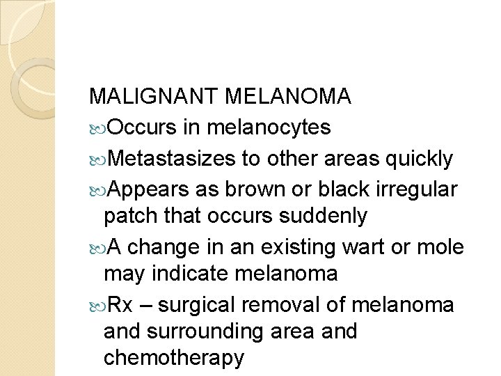 MALIGNANT MELANOMA Occurs in melanocytes Metastasizes to other areas quickly Appears as brown or