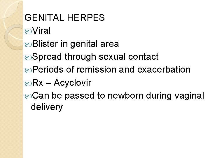 GENITAL HERPES Viral Blister in genital area Spread through sexual contact Periods of remission