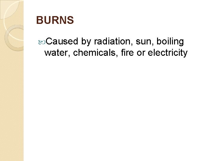 BURNS Caused by radiation, sun, boiling water, chemicals, fire or electricity 