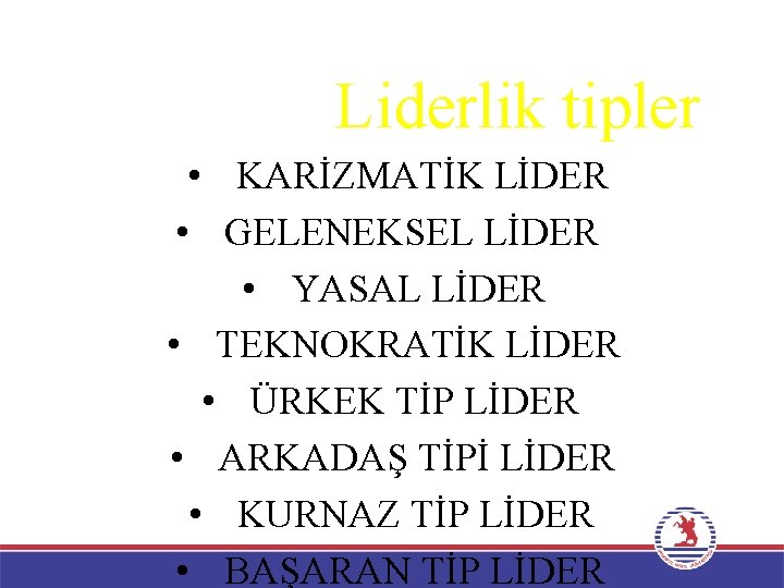 Liderlik tipler • KARİZMATİK LİDER • GELENEKSEL LİDER • YASAL LİDER • TEKNOKRATİK LİDER