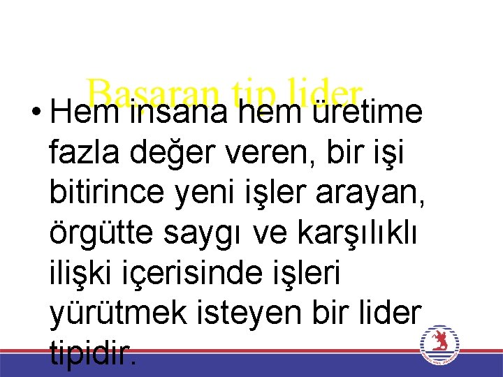 Başaran tip lider • Hem insana hem üretime fazla değer veren, bir işi bitirince