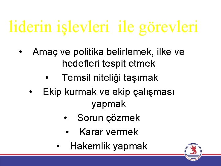 liderin işlevleri ile görevleri • Amaç ve politika belirlemek, ilke ve hedefleri tespit etmek