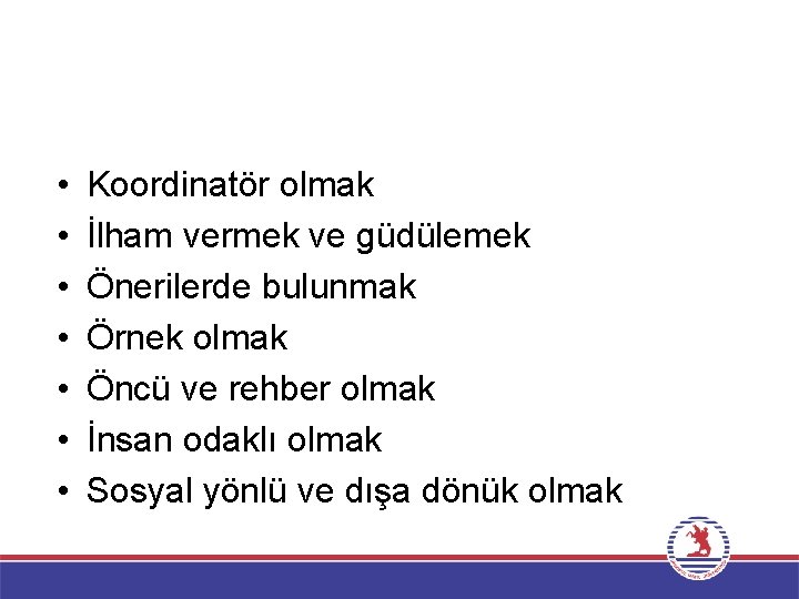  • • Koordinatör olmak İlham vermek ve güdülemek Önerilerde bulunmak Örnek olmak Öncü