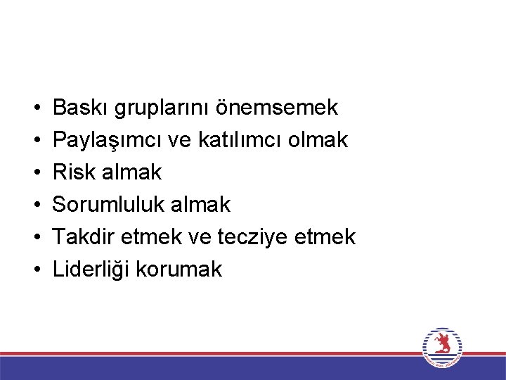  • • • Baskı gruplarını önemsemek Paylaşımcı ve katılımcı olmak Risk almak Sorumluluk